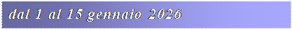 Casella di testo: dal 1 al 15 gennaio 2026