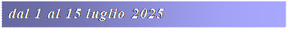 Casella di testo: dal 1 al 15 luglio 2025