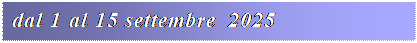 Casella di testo: dal 1 al 15 settembre 2025