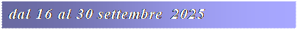 Casella di testo: dal 16 al 30 settembre 2025