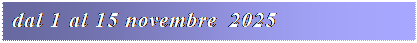 Casella di testo: dal 1 al 15 novembre 2025