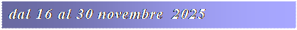 Casella di testo: dal 16 al 30 novembre 2025
