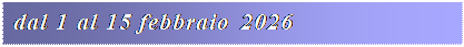 Casella di testo: dal 1 al 15 febbraio 2026