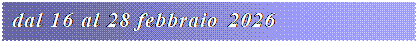 Casella di testo: dal 16 al 28 febbraio 2026
