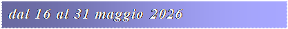 Casella di testo: dal 16 al 31 maggio 2026
