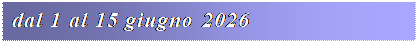 Casella di testo: dal 1 al 15 giugno 2026