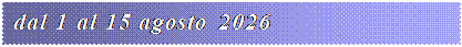 Casella di testo: dal 1 al 15 agosto 2026